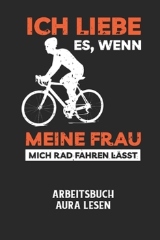 ICH LIEBE ES, WENN MEINE FRAU MICH RAD FAHREN LÄSST - Arbeitsbuch Aura lesen: Arbeitsbuch, um die Aura von anderen Menschen zu lesen und zu bewerten.