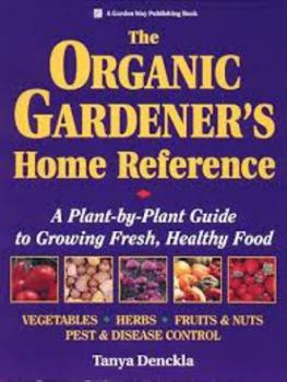 Hardcover The Organic Gardener's Home Reference: A Plant-By-Plant Guide to Growing Fresh, Healthy Food Book