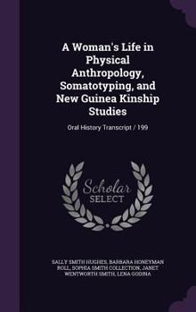 Hardcover A Woman's Life in Physical Anthropology, Somatotyping, and New Guinea Kinship Studies: Oral History Transcript / 199 Book