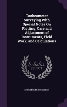 Hardcover Tacheometer Surveying With Special Notes On Plotting, Care and Adjustment of Instruments, Field Work, and Calculations Book