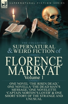 Paperback The Collected Supernatural and Weird Fiction of Florence Marryat: Volume 1-One Novel 'The Risen Dead, ' One Novella 'The Dead Man's Message, ' One Nov Book