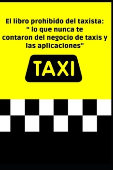 Paperback El libro prohibido del taxista: lo que nunca te contaron del negocio de taxis y las aplicaciones [Spanish] Book