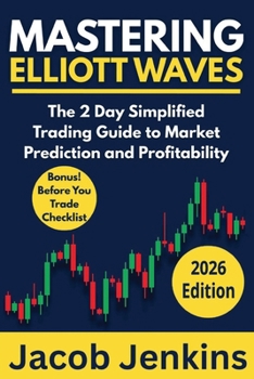 Mastering Elliott Waves: The 2 Day Simplified Trading Guide to Market Prediction and Profitability