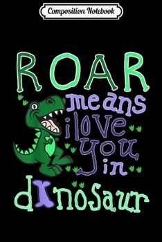 Paperback Composition Notebook: Roar Means I Love You In Dinosaur For Dino Lovers Journal/Notebook Blank Lined Ruled 6x9 100 Pages Book