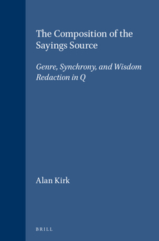 The Composition of the Sayings Source: Genre, Synchrony, and Wisdom Redaction in Q (Supplements to Novum Testamentum) (Supplements to Novum Testamentum)
