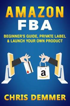 Paperback Amazon FBA: Beginner's Guide, Private Label & Launch Your Own Product Book