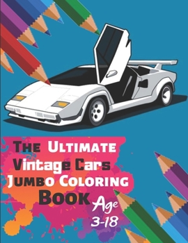 The Ultimate Vintage Cars Jumbo Coloring Book Age 3-18: Great Coloring Book for Kids and Any Fan of Vintage Cars with 50 Exclusive Illustrations (Perfect for Children and adults)