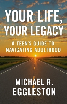 Paperback Your Life, Your Legacy: A Teen's Guide To Navigating Adulthood Book