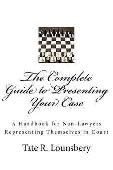Paperback The Complete Guide to Presenting Your Case: A Handbook for Non-Lawyers Representing Themselves in Court Book