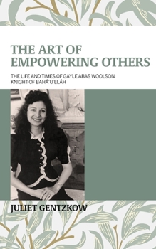 The Art of Empowering Others: The Life and Times of Gayle Woolson Knight of Bah�'u'll�h