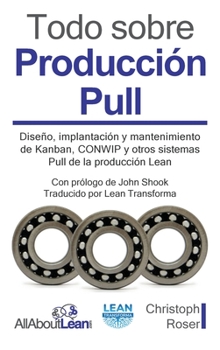 Hardcover Todo sobre Producción Pull: Diseño, implantación y mantenimiento de Kanban, CONWIP y otros sistemas Pull de la producción Lean [Spanish] Book