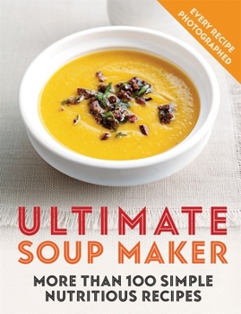 Paperback Ultimate Soup Maker: More Than 100 Simple, Nutritious Recipes Book
