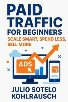 Paperback Paid Traffic for Beginners: Scale Smart, Spend Less, Sell More Book