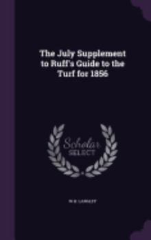 Hardcover The July Supplement to Ruff's Guide to the Turf for 1856 Book