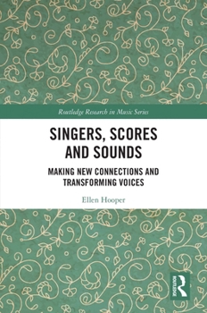 Paperback Singers, Scores and Sounds: Making New Connections and Transforming Voices Book