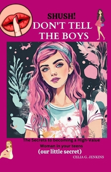 Shush! Don't tell the boys: The Secrets to becoming a High-Value Woman in your teens