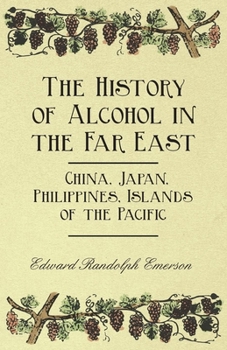 Paperback The History of Alcohol in the Far East - China, Japan, Philippines, Islands of the Pacific Book