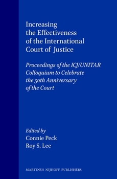 Increasing the Effectiveness of the International Court of Justice:Proceedings of the ICJ Unitar Colloquium to Celebrate the 50th Anniversary of the Court, ... Aspects of International Organization, 2