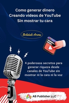 Paperback Como generar dinero Creando videos de YouTube Sin mostrar tu cara: 4 poderosos secretos para generar riqueza desde canales de YouTube sin mostrar ni l [Spanish] Book