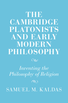The Cambridge Platonists and Early Modern Philosophy: Inventing the Philosophy of Religion
