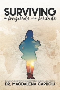 Paperback Surviving on Longitude and Latitude: One Woman's Journey to Find Her Purpose Through Education and Exploration Book
