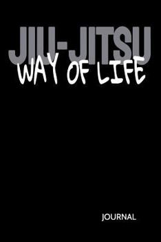 Jiu-Jitsu Way of Life Journal: Brazilian Jiu-Jitsu Lined Journal
