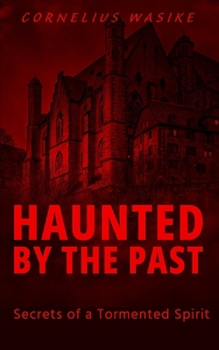 Paperback Haunted by the Past: Secretes of a Tormented Spirit Book