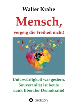 Paperback Mensch, vergeig die Freiheit nicht!: Unterwürfigkeit war gestern, Souveränität ist heute dank liberaler Demokratie! [German] Book