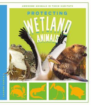 Protecting Wetland Animals - Book  of the Awesome Animals in Their Habitats