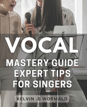 Paperback Vocal Mastery Guide: Expert Tips for Singers.: Unleash Your Voice with Proven Techniques from a Vocal Master - Sing with Confidence and Authority! Book