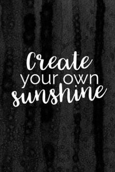 Journal: Create Your Own Sunshine Lined Notebook: 110 Blank Lined (6x9) Pages to Jot Down Your Thoughts