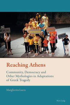 Paperback Reaching Athens: Community, Democracy and Other Mythologies in Adaptations of Greek Tragedy Book