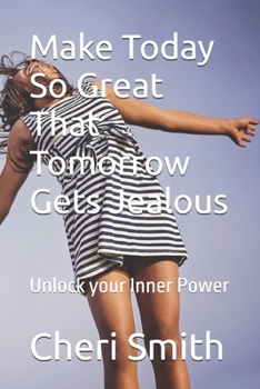 Make Today So Great That Tomorrow Gets Jealous: To all those who are seeking to unlock their inner power, to those who believe in the transformative power of self-love, confidence, and success.