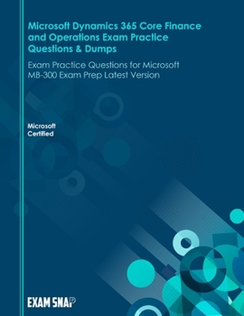 Paperback Microsoft Dynamics 365 Core Finance and Operations Exam Practice Questions & Dumps: Exam Practice Questions for Microsoft MB-300 Exam Prep Latest Vers Book