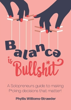 Paperback Balance Is Bullshit: A Solopreneurs Guide To Making F*cking Decisions That Matter Book