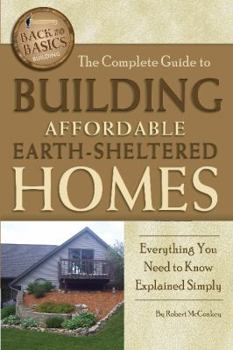 Paperback The Complete Guide to Building Affordable Earth-Sheltered Homes: Everything You Need to Know Explained Simply Book
