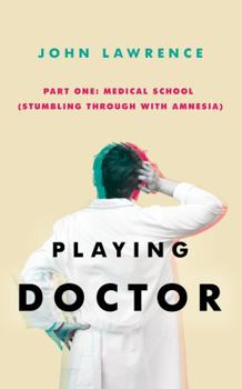 Paperback PLAYING DOCTOR - Part One: Medical School: Stumbling through with amnesia Book