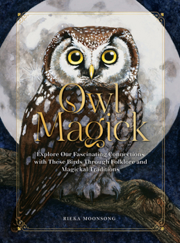Hardcover Owl Magick: Explore Our Fascinating Connections with These Birds Through Folklore and Magickal Traditions Book