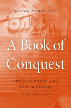 Hardcover A Book of Conquest: The Chachnama and Muslim Origins in South Asia Book