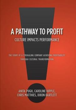Hardcover A Pathway to Profit: Culture Impacts Performance The Story of a Struggling Company Achieving Profitability through Cultural Transformation Book