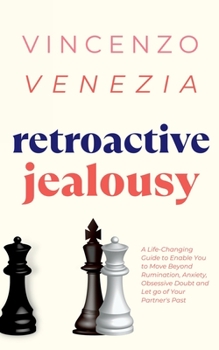 Paperback Retroactive Jealousy: A Life-Changing Guide to Enable You to Move Beyond Rumination, Anxiety, Obsessive Doubt and Let go of Your Partner's Past Book