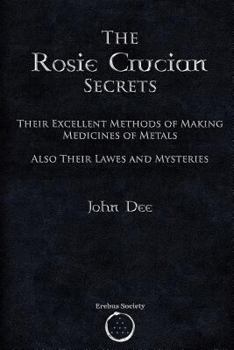 Paperback The Rosie Crucian Secrets: Their Excellent Methods of Making Medicines of Metals Also Their Lawes and Mysteries Book