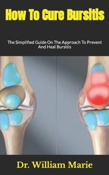 Paperback How To Cure Bursitis: The Simplified Guide On The Approach To Prevent And Heal Bursitis Book