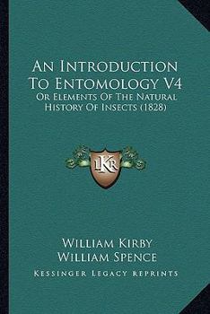 Paperback An Introduction To Entomology V4: Or Elements Of The Natural History Of Insects (1828) Book