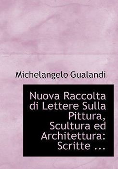 Nuova Raccolta Di Lettere Sulla Pittura, Scultura Ed Architettur : Scritte ...