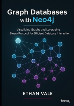 Paperback Graph Databases with Neo4j: Visualizing Graphs and Leveraging Binary Protocol for Efficient Database Interaction Book