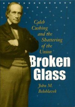 Broken Glass: Caleb Cushing and the Shattering of the Union (Civil War in the North) - Book  of the Civil War in the North