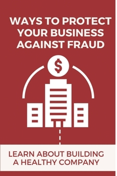 Paperback Ways To Protect Your Business Against Fraud: Learn About Building A Healthy Company: Embezzlement Book