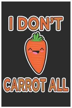 I Don't Carrot All: Cute Music Sheet, Awesome Carrot Funny Design Cute Kawaii Food / Journal Gift (6 X 9 - 120 Music Sheet Pages)