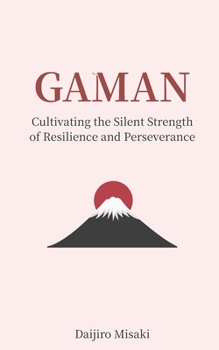 Gaman: Cultivating the Silent Strength of Resilience and Perseverance (Japanese Philosophy)